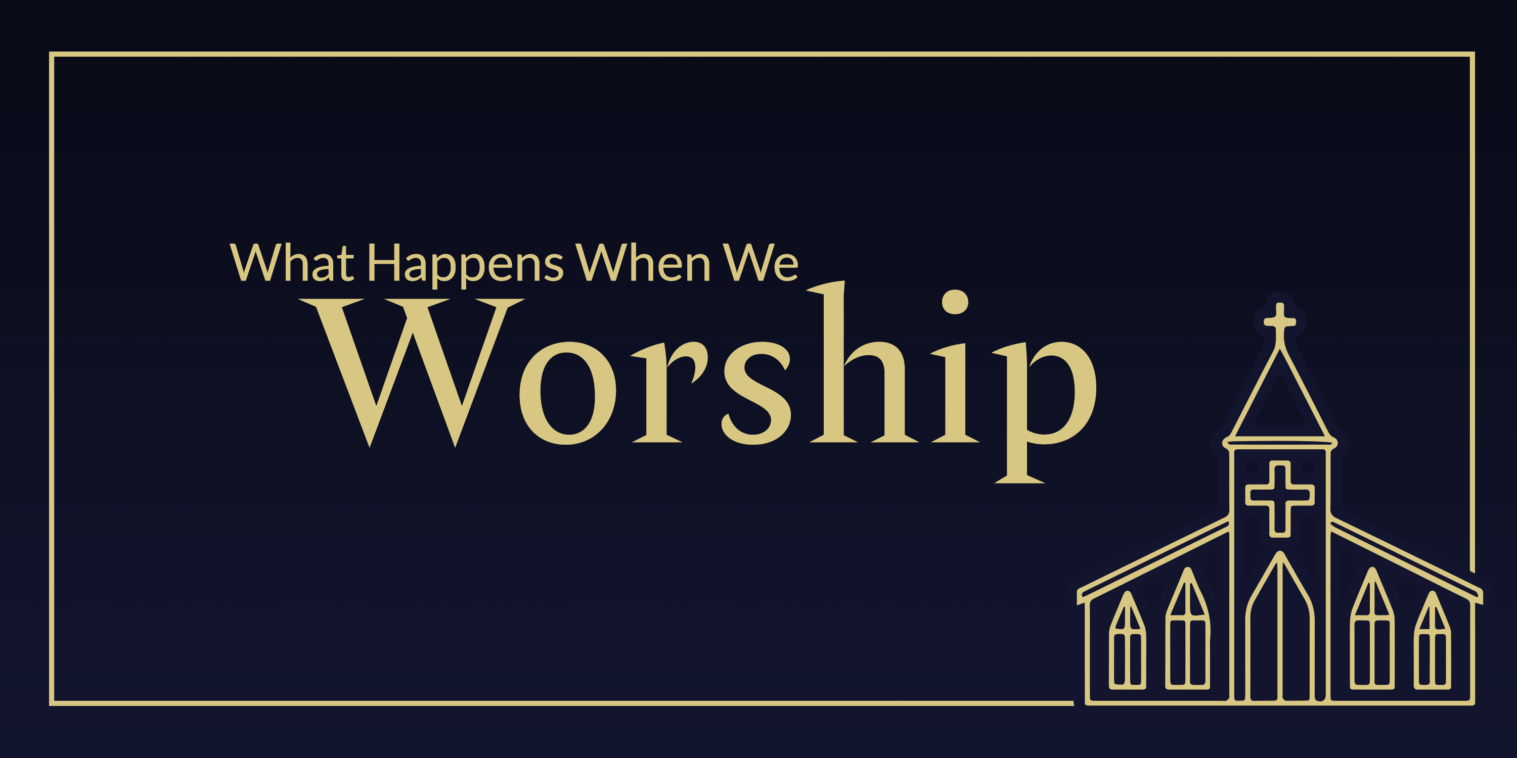 What Happens When We Worship